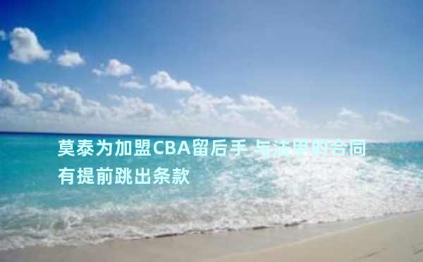 莫泰为加盟CBA留后手 与法甲的合同有提前跳出条款